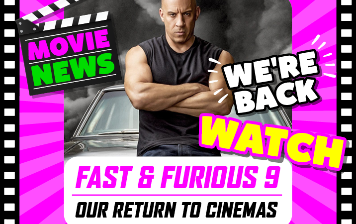 Fast & Furious 9 our return to cinemas